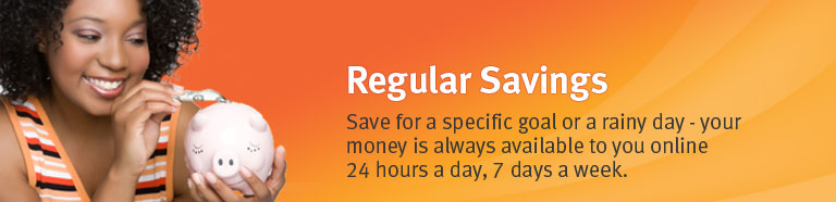 Save for a specific goal or a rainy day - your money is always available to you online 24 hours a day, 7 days a week.