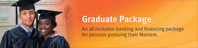 Graduate Package - An all inclusive banking and financing package for persons pursuing their Masters