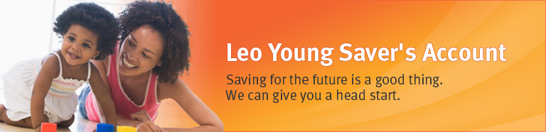 Leo Young Saver's Account - Saving for the future is a good thing. We can give you a head start.