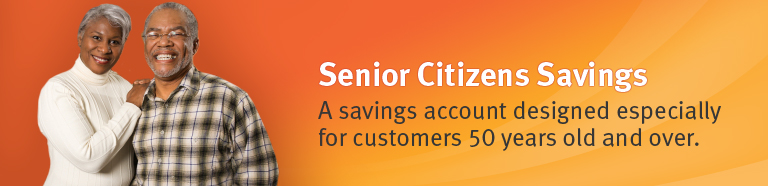 Senior Citizens Savings. A savings account designed especially for customers 50 years old and over.