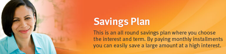 This is an all round savings plan where you choose the interest and term. By paying monthly installments you can easily save a large amount at a high interest.