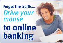 Forget the traffic. Drive your mouse to FREE online banking.