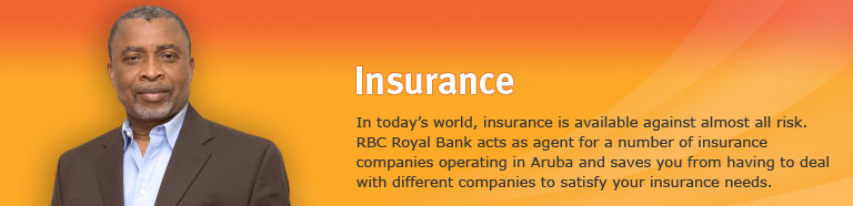 Insurance. In today's world, insurance is available against almost all risk. RBC Royal Bank acts as agent for a number of insurance companies operating in Aruba and saves you from having to deal with different companies to satisfy your insurance needs.