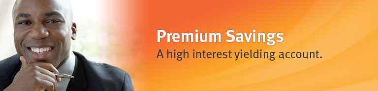 Premium Savings. A high interest yielding account.